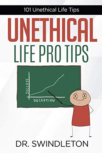 Unethical Life Pro Tips: 101 Unethical Life Tips
