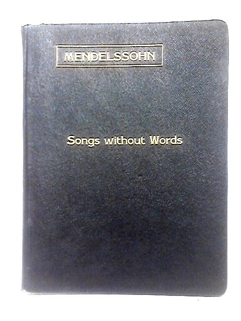 Mendelssohn's Songs Without Words - Lieder Ohne Worte - For The Pianoforte
