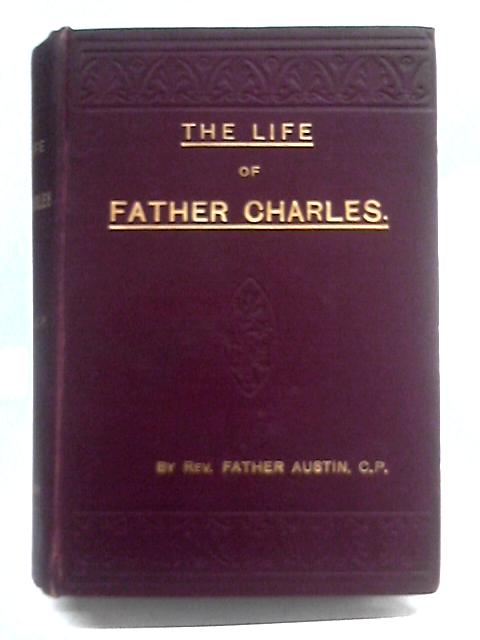 The Life of Father Charles: of the Congregation of the Most Holy Cross and Passion of Our Lord Jesus Christ