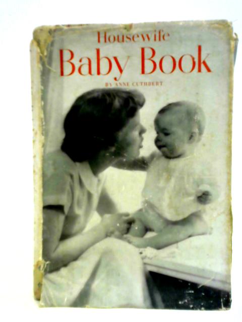 Housewife Baby Book: A Guide To The Welfare Of The Young Family, With A Section On The Baby's Complete Wardrobe From Birth To Two Years Old