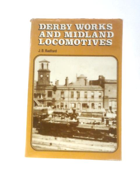 Derby Works And Midland Locomotives: The Story Of The Works, Its Men, And The Locomotives They Built