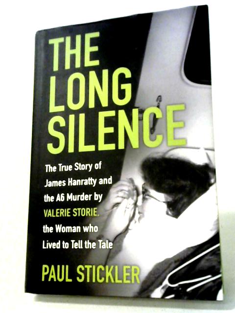 The Long Silence: The Story of James Hanratty and the A6 Murder by Valerie Storie, the Woman Who Lived to Tell the Tale