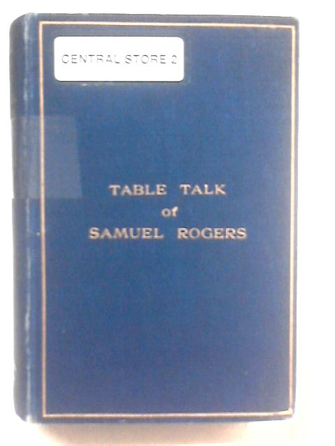 Reminiscences And Table-Talk Of Samuel Rogers, Banker, Poet, & Patron Of The Arts 1763-1855; Collected From The Original Memoirs Of Dyce And Sharpe, With Introduction And Index By G.H. Powell.