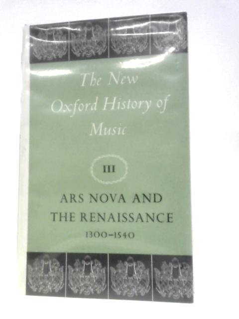 Ars Nova And The Renaissance 1300 - 1540. The New Oxford History Of Music Volume III