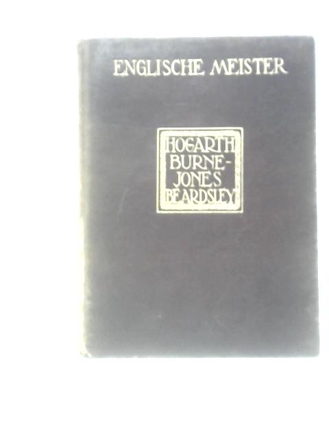 Englische Meister. William Hogarth von Jarno Jessen. Burne-Jones von Malcolm Bell. Aubrey Beardsley von Rudolf Klein.