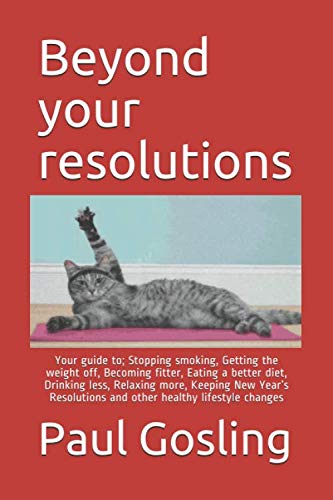 Beyond your resolutions: Your guide to; Stopping smoking, Getting the weight off, Becoming fitter, Eating a better diet, Drinking less, Relaxing more, ... and other healthy lifestyle changes