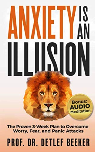 Anxiety is an Illusion: The Proven 3-Week Plan to Overcome Worry, Fear, and Panic Attacks (5 Minutes for a Better Life)