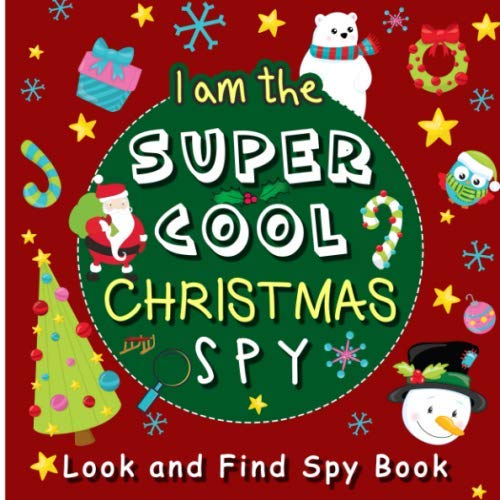 I am the Super Cool Christmas Spy : Look and Find Spy book: A must have fun Xmas book for toddlers and preschoolers ( A Fun Guessing Game for 2-5 Year Olds )