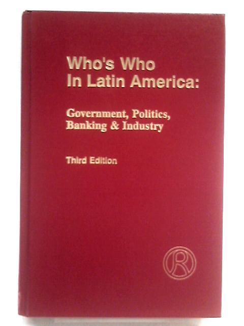 Who's Who in Latin America: Government, Politics, Banking & Industry