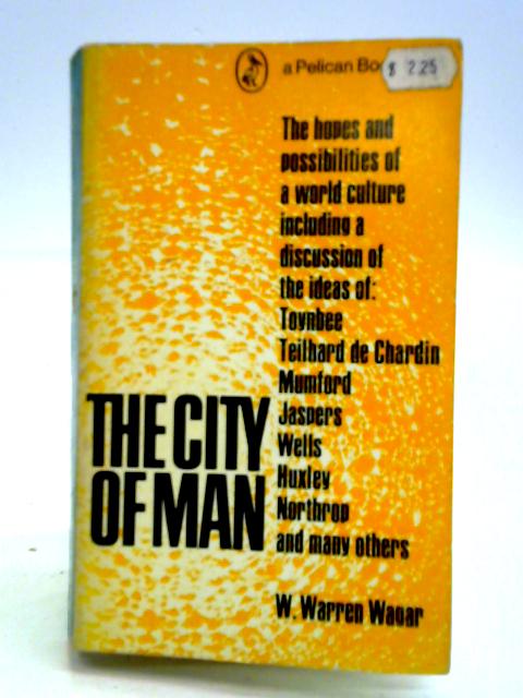 The City Of Man: Prophecies Of A World Civilization In Twentieth-century Thought