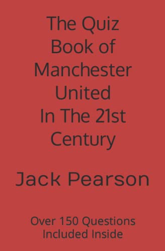 The Quiz Book of Manchester United In The 21st Century: Over 150 Questions Included Inside