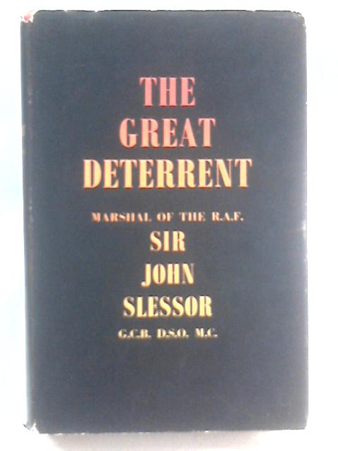The Great Deterrent : A Collection Of Lectures, Articles, And Broadcasts On The Development Of Strategic Policy In The Nuclear Age