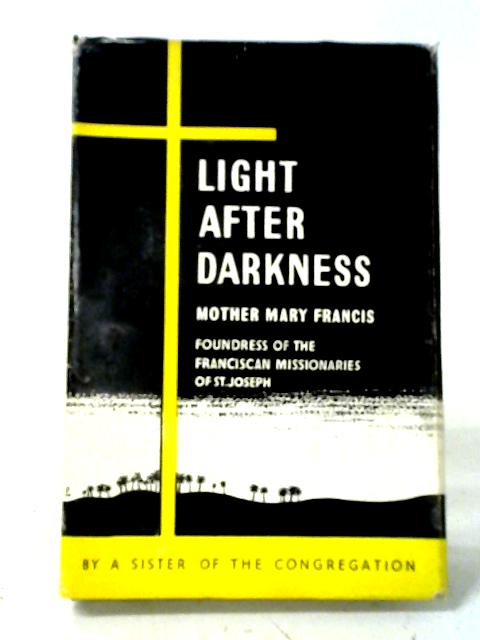Light After Darkness: Mother Mary Francis (Alice Ingham), Foundress Of The Franciscan Missionaries Of St. Joseph, 1830-1890
