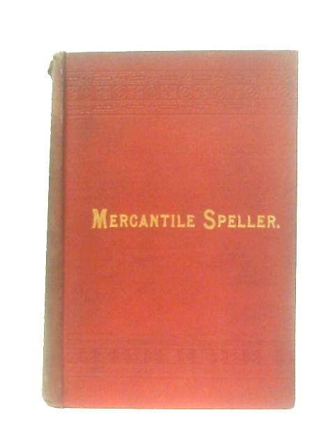 Mercantile Speller: Containing The Correct Ways Of Spelling Words Used In Correspondence