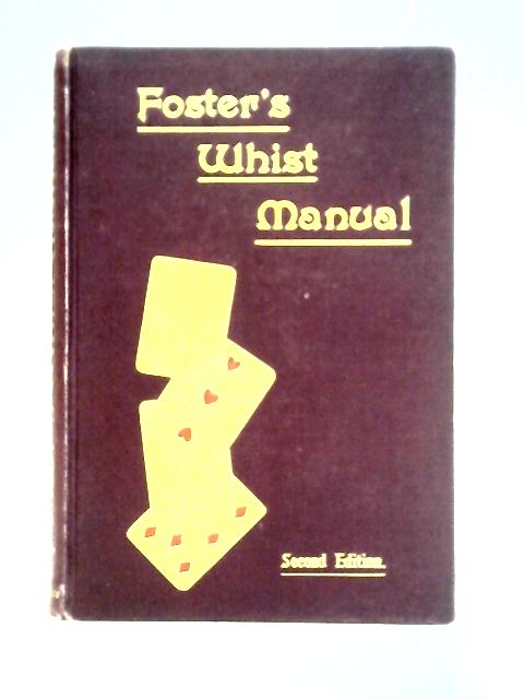 Foster's Whist Manual: A Complete System of Instruction in the Game