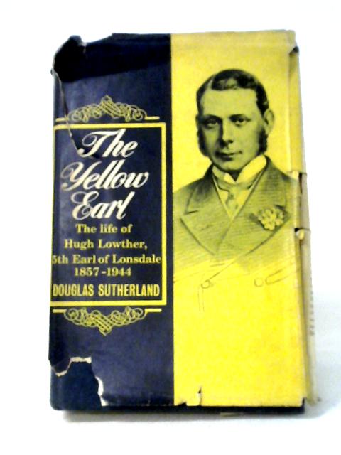 The Yellow Earl: The Life Of Hugh Lowther, 5th Earl Of Lonsdale, K.G, G.C. V.O, 1857-1944