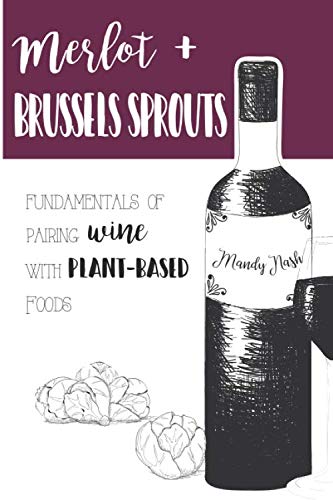 Merlot Brussels Sprouts Fundamentals of Pairing Wine with PlantBased Foods