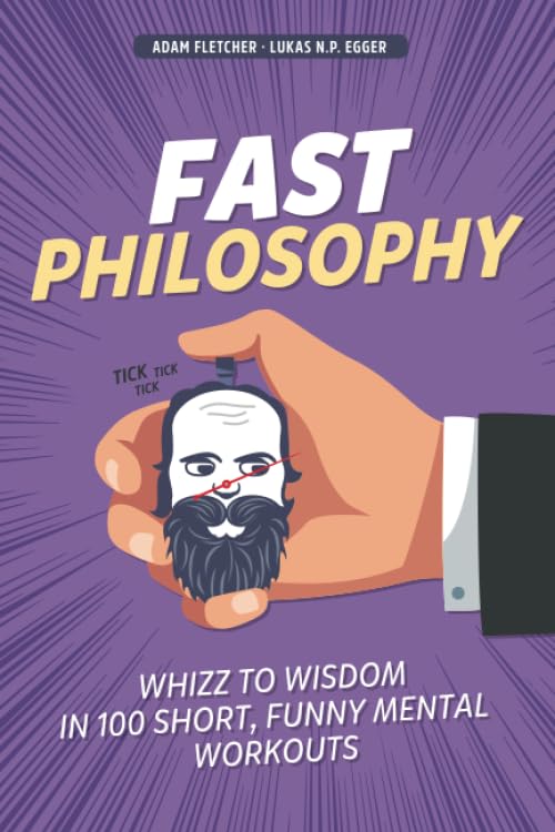 Fast Philosophy: Whizz to wisdom in 100 hilarious, short mental workouts perfect for commutes, bathroom breaks, and lazy afternoons on the couch