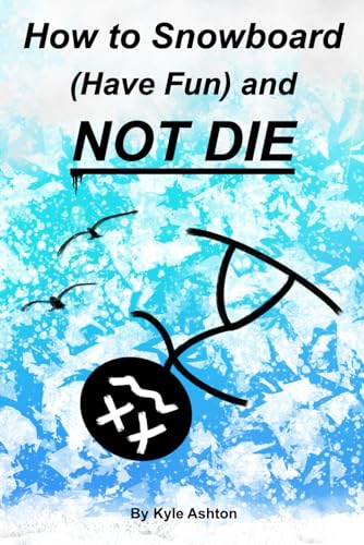 How to Snowboard (Have Fun) and Not Die