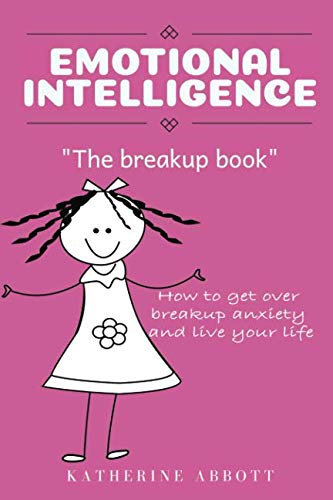 Emotional Intelligence : The Breakup Book How to Get over Breakup Anxiety and Live Your Life