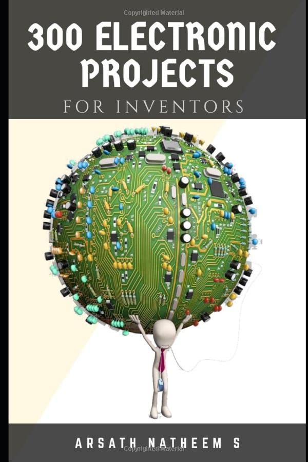 300 Electronic Projects for Inventors with tested circuits: Handbook of Electronic projects (Getting started with Basic Electronics Projects)