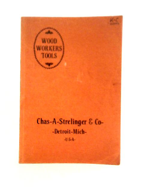 Wood Workers' Tools Being a Catalogue of Tools, Supplies, Machinery and Similar Goods (Chas. A. Strelinger)