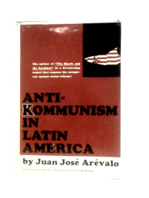 Anti-Kommunism in Latin America; an X-Ray of the Process Leading to New Colonialism