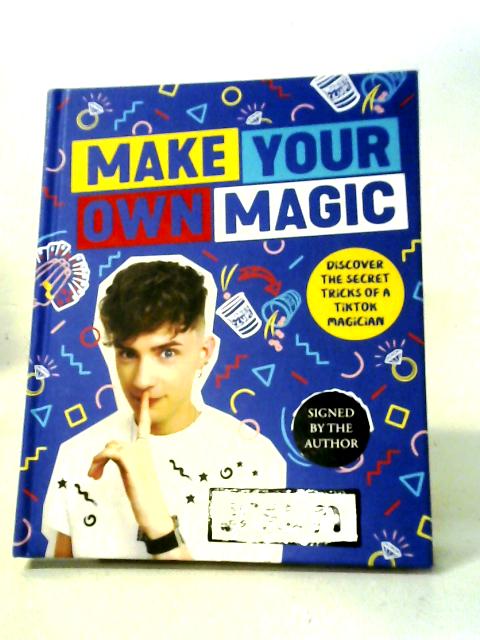 Make Your Own Magic: Secrets, Stories and Tricks from a TikTok Magician