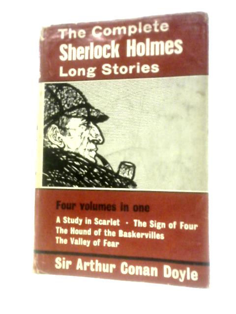 The Complete Sherlock Holmes Long Stories: Four Volumes in One