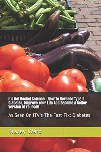 It's Not Rocket Science - How To Reverse Type 2 Diabetes, Improve Your Life And Become A Better Version Of Yourself: As Seen On ITV's The Fast Fix: Diabetes