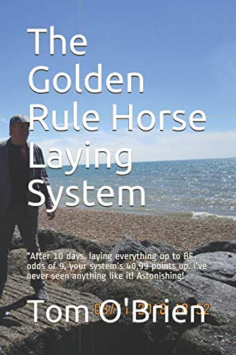 The Golden Rule Horse Laying System: “After 10 days, laying everything up to BF odds of 9, your system's 40.99 points up. I've never seen anything like it! Astonishing!
