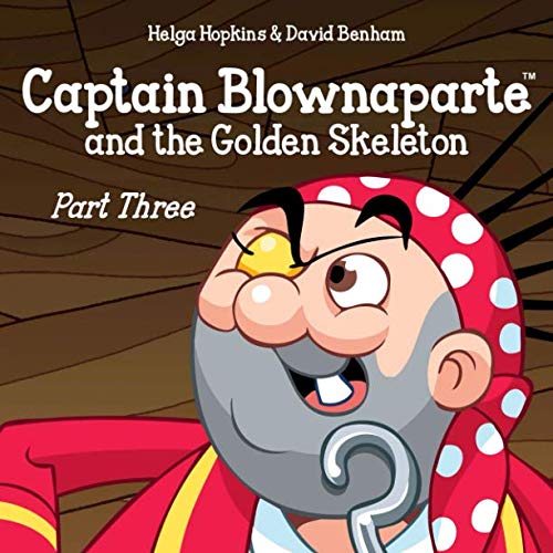 Captain Blownaparte and the Golden Skeleton - Part Three (Captain Blownaparte Pirate Adventure Series)
