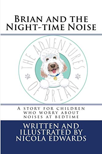 Brian and the Night-time Noise: A story for children who worry about noises at bedtime: Volume 16 (The Adventures of Brian)