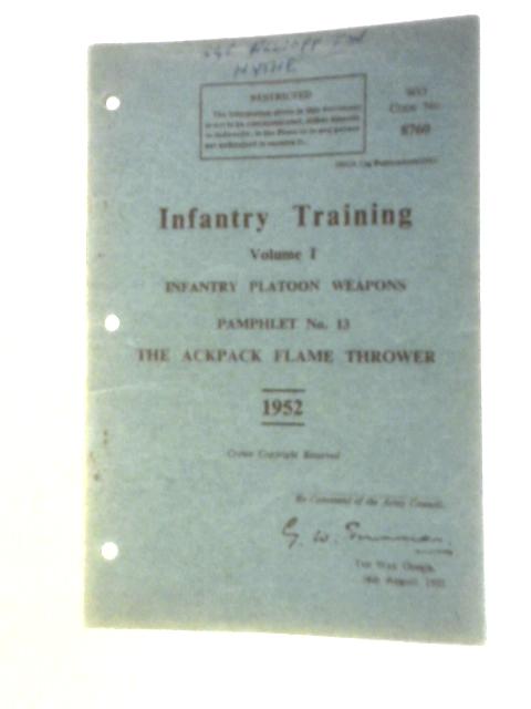 Infantry Training Vol. I Infantry Platoon Weapons, Pamphlet No. 13 The Ackpack Flame Thrower