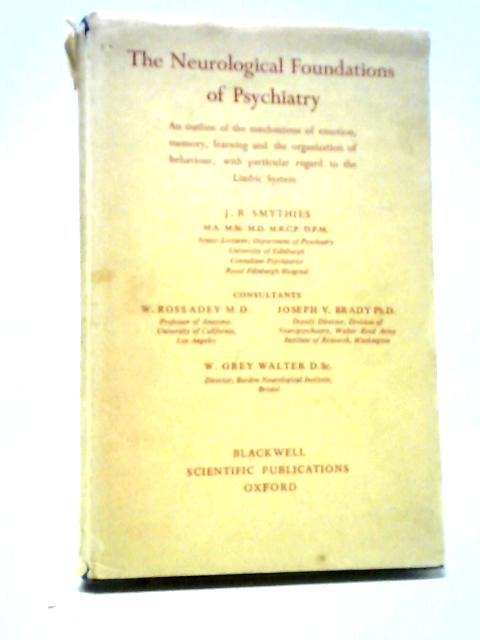 The Neurological Foundations Of Psychiatry: An Outline Of The Mechanisms Of Emotion, Memory, Learning And The Organization Of Behaviour, With Particular Regard To The Limbic System