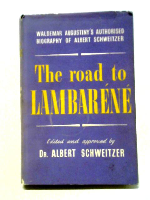 The Road To Lambarene: A Biography Of Albert Schweitzer