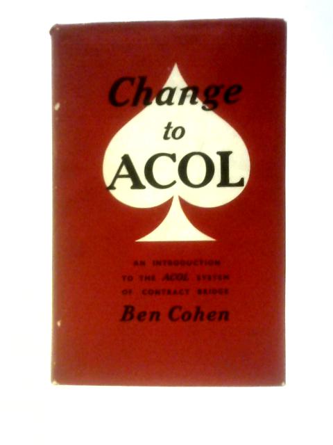 Change To Acol: An Introduction To The Acol System Of Contract Bridge