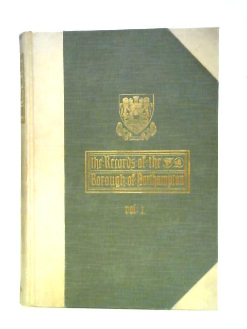 The Records Of The Borough Of Northampton, Vol. I