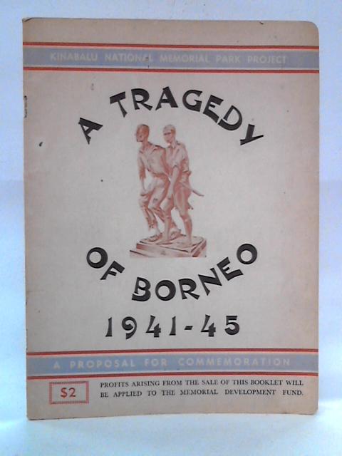 A Tragedy Of Borneo 1941-45: Kinabalu National Memorial Park Project, A Proposal For Commemoration