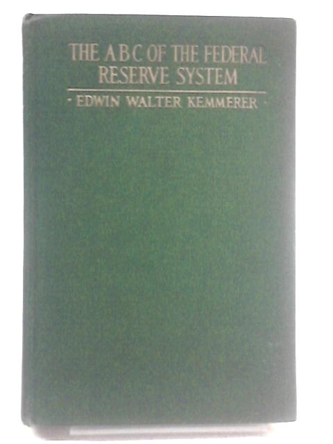 The ABC of the Federal Reserve System: Why the Federal Reserve System was called into being, the main features of its organization, and how it works