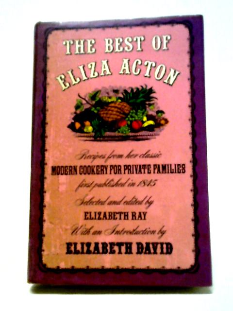 The Best Of Eliza Acton: Recipes From Her Classic 'Modern Cookery For Private Families', First Published In 1845