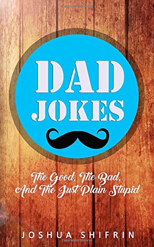 Dad Jokes: The Good, the Bad, And The Just Plain Stupid