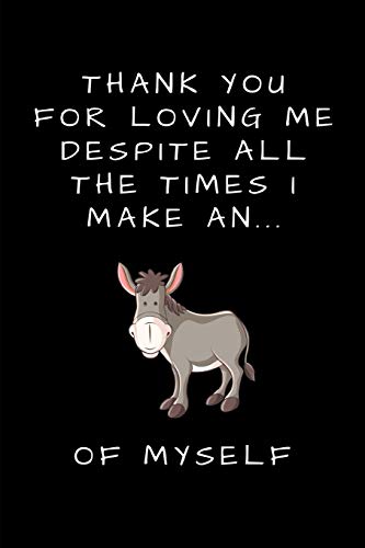 Thank You for Loving Me Despite All the Times I Make An... of Myself