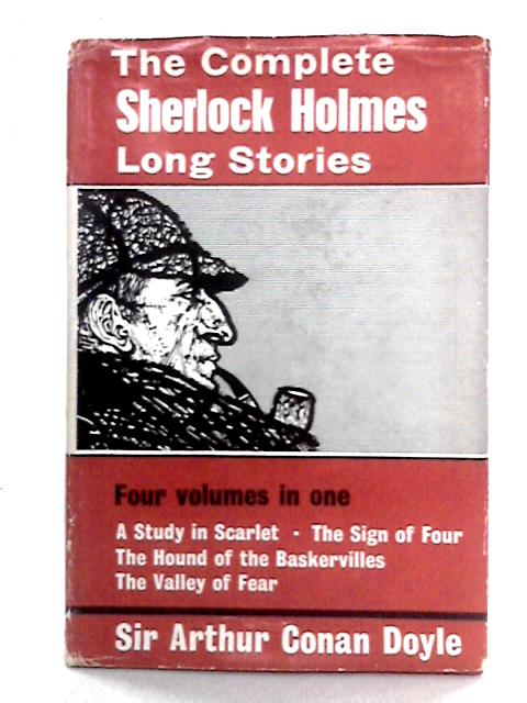 The Complete Sherlock Holmes Long Stories: Four Volumes in One