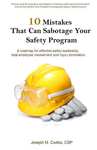10 Mistakes That Can Sabotage Your Safety Program: A roadmap for effective safety leadership, total employee involvement and injury elimination.