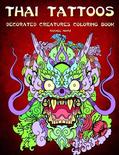 Thai Tattoos - Decorated Creatures Coloring Book : Dragons, Birds, Snakes and Fish - Detailed Patterns for Teenagers, Adults