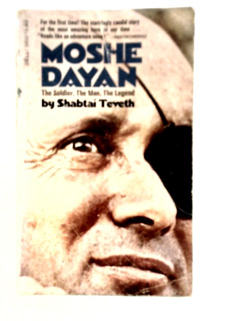 Moshe Dayan: The Soldier, The Man, The Legend