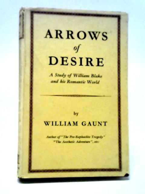Arrows Of Desire: A Study Of William Blake And His Romantic World