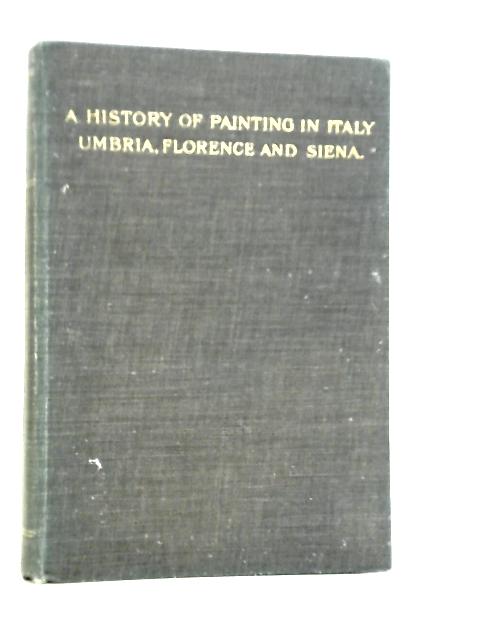 A History of Painting in Italy. Umbria Florence and Siena from the Second to the Sixteenth Century Vol.V