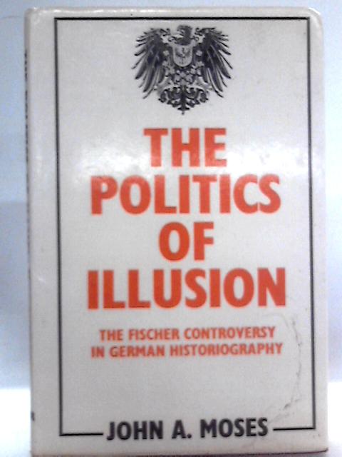 The Politics of Illusion: The Fischer Controversy in German Historiography